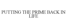PUTTING THE PRIME BACK IN LIFE trademark