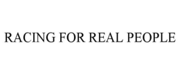 RACING FOR REAL PEOPLE trademark