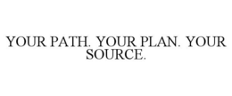 YOUR PATH. YOUR PLAN. YOUR SOURCE. trademark