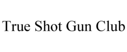 TRUE SHOT GUN CLUB trademark