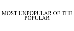 MOST UNPOPULAR OF THE POPULAR trademark