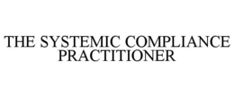 THE SYSTEMIC COMPLIANCE PRACTITIONER trademark