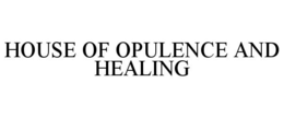HOUSE OF OPULENCE AND HEALING trademark