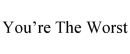 YOU'RE THE WORST trademark