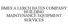 BMES A LERCH BATES COMPANY BUILDING MAINTENANCE EQUIPMENT SERVICES trademark