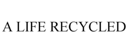 A LIFE RECYCLED trademark