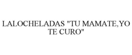 LALOCHELADAS "TU MAMATE,YO TE CURO" trademark