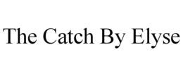 THE CATCH BY ELYSE trademark