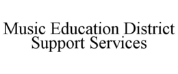 MUSIC EDUCATION DISTRICT SUPPORT SERVICES trademark