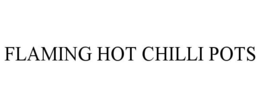 FLAMING HOT CHILLI POTS trademark