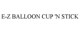 E-Z BALLOON CUP 'N STICK trademark