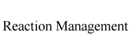 REACTION MANAGEMENT trademark