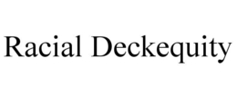 RACIAL DECKEQUITY trademark