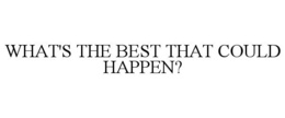 WHAT'S THE BEST THAT COULD HAPPEN? trademark