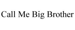 CALL ME BIG BROTHER trademark