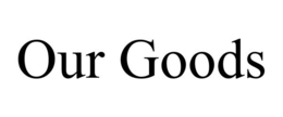 OUR GOODS trademark