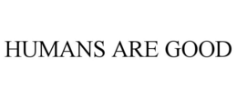 HUMANS ARE GOOD trademark