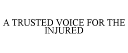A TRUSTED VOICE FOR THE INJURED trademark