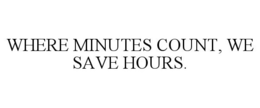 WHERE MINUTES COUNT, WE SAVE HOURS. trademark