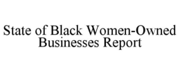 STATE OF BLACK WOMEN-OWNED BUSINESSES REPORT trademark