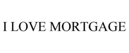 I LOVE MORTGAGE trademark