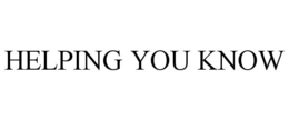 HELPING YOU KNOW trademark