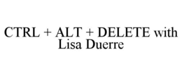 CTRL + ALT + DELETE WITH LISA DUERRE trademark