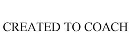 CREATED TO COACH trademark