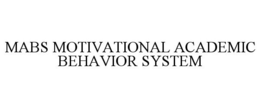 MABS MOTIVATIONAL ACADEMIC BEHAVIOR SYSTEM trademark