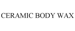 CERAMIC BODY WAX trademark