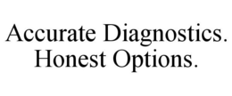 ACCURATE DIAGNOSTICS. HONEST OPTIONS. trademark