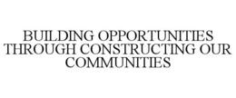 BUILDING OPPORTUNITIES THROUGH CONSTRUCTING OUR COMMUNITIES trademark