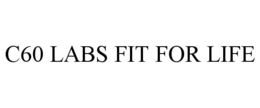 C60 LABS FIT FOR LIFE trademark