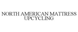 NORTH AMERICAN MATTRESS UPCYCLING trademark