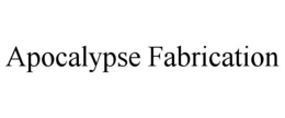 APOCALYPSE FABRICATION trademark