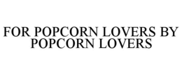 FOR POPCORN LOVERS BY POPCORN LOVERS trademark