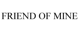FRIEND OF MINE trademark