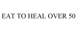 EAT TO HEAL OVER 50 trademark