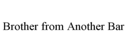 BROTHER FROM ANOTHER BAR trademark