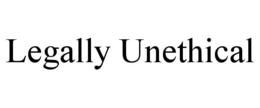 LEGALLY UNETHICAL trademark