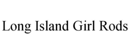 LONG ISLAND GIRL RODS trademark