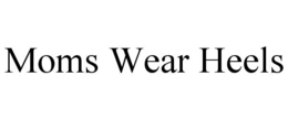 MOMS WEAR HEELS trademark