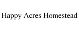 HAPPY ACRES HOMESTEAD trademark