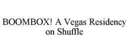 BOOMBOX! A VEGAS RESIDENCY ON SHUFFLE trademark