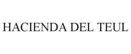 HACIENDA DEL TEUL trademark