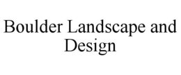 BOULDER LANDSCAPE AND DESIGN trademark