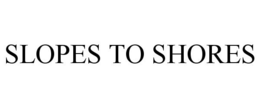 SLOPES TO SHORES trademark