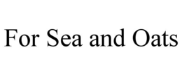 FOR SEA AND OATS trademark