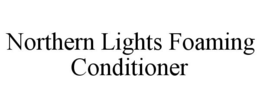 NORTHERN LIGHTS FOAMING CONDITIONER trademark
