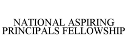 NATIONAL ASPIRING PRINCIPALS FELLOWSHIP trademark